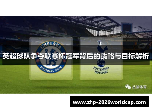 英超球队争夺联赛杯冠军背后的战略与目标解析 英超球队争夺联赛杯冠军背后的战略与目标解析