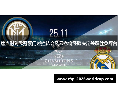 焦点时刻欧冠豪门碰撞转会风云老将经验决定关键胜负舞台