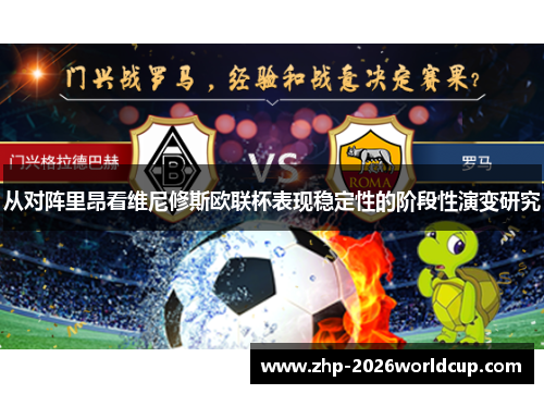 从对阵里昂看维尼修斯欧联杯表现稳定性的阶段性演变研究 从对阵里昂看维尼修斯欧联杯表现稳定性的阶段性演变研究
