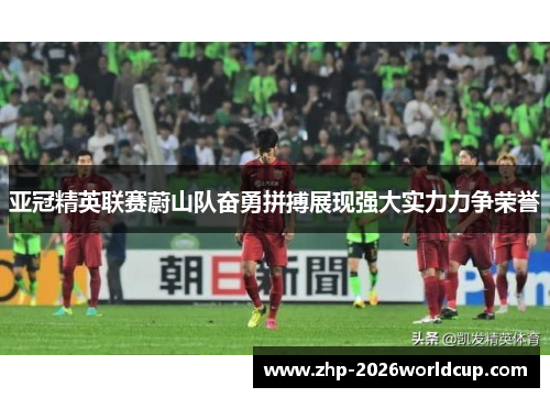 亚冠精英联赛蔚山队奋勇拼搏展现强大实力力争荣誉 亚冠精英联赛蔚山队奋勇拼搏展现强大实力力争荣誉